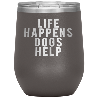 Life Happens Dogs Help 12oz Stemless Wine Tumbler Etched/Engraved Stainless Steel Mug Hot/Cold - 13 Colors Available