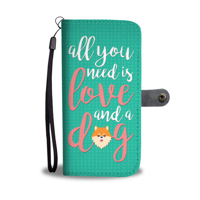 All you need is love and a Dog Pomeranian Cell Phone Wallet Case