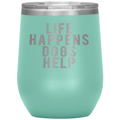 Life Happens Dogs Help 12oz Stemless Wine Tumbler Etched/Engraved Stainless Steel Mug Hot/Cold - 13 Colors Available